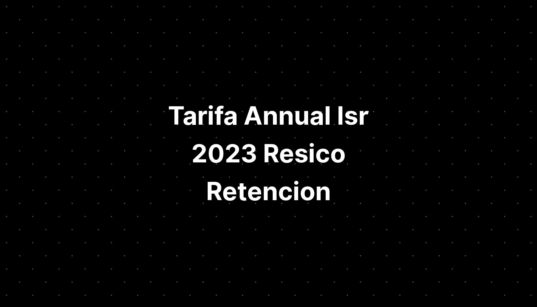 Tarifa Annual Isr 2023 Resico Retencion - IMAGESEE